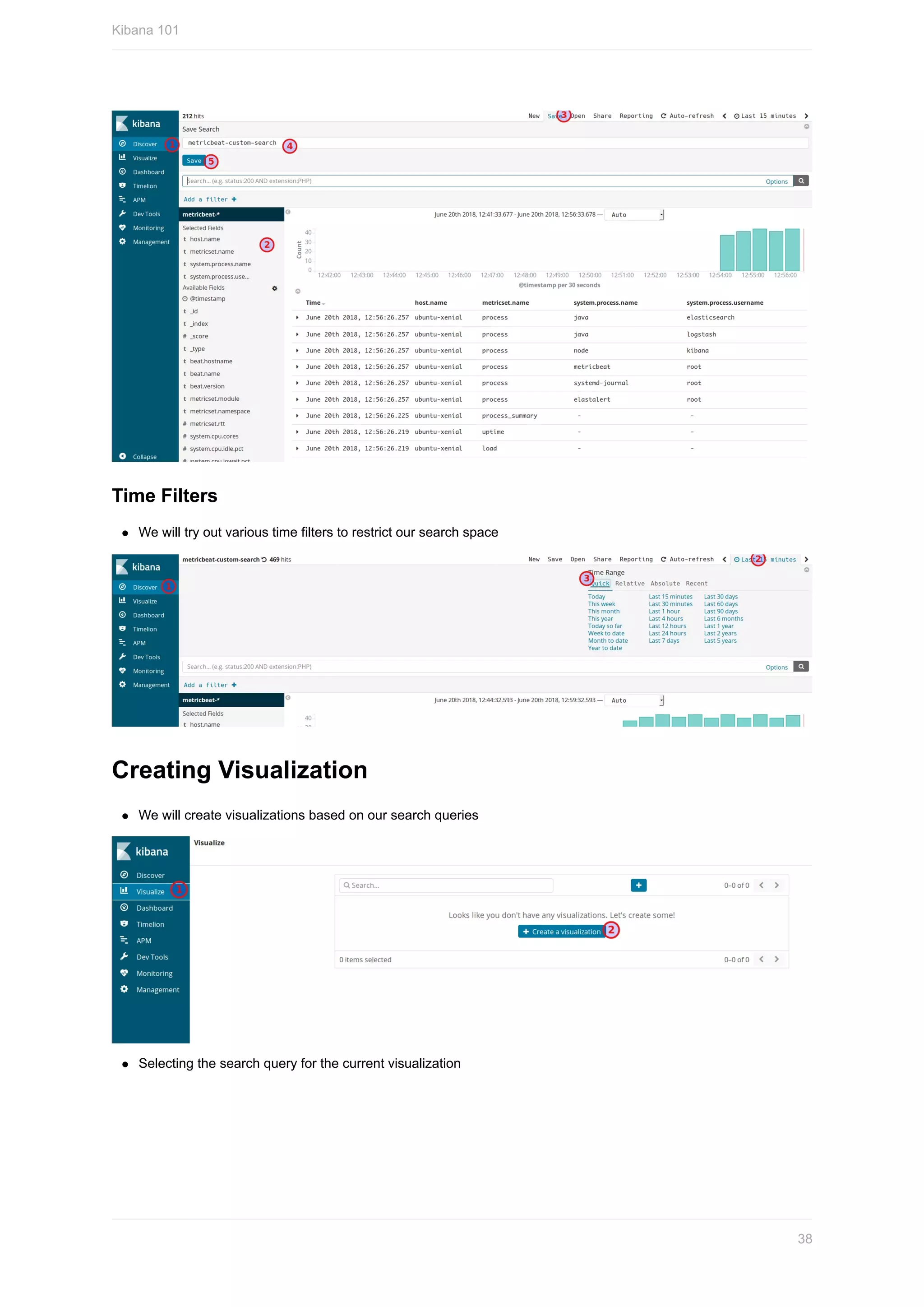 Time	Filters
We	will	try	out	various	time	filters	to	restrict	our	search	space
Creating	Visualization
We	will	create	visualizations	based	on	our	search	queries
Selecting	the	search	query	for	the	current	visualization
Kibana	101
38
 