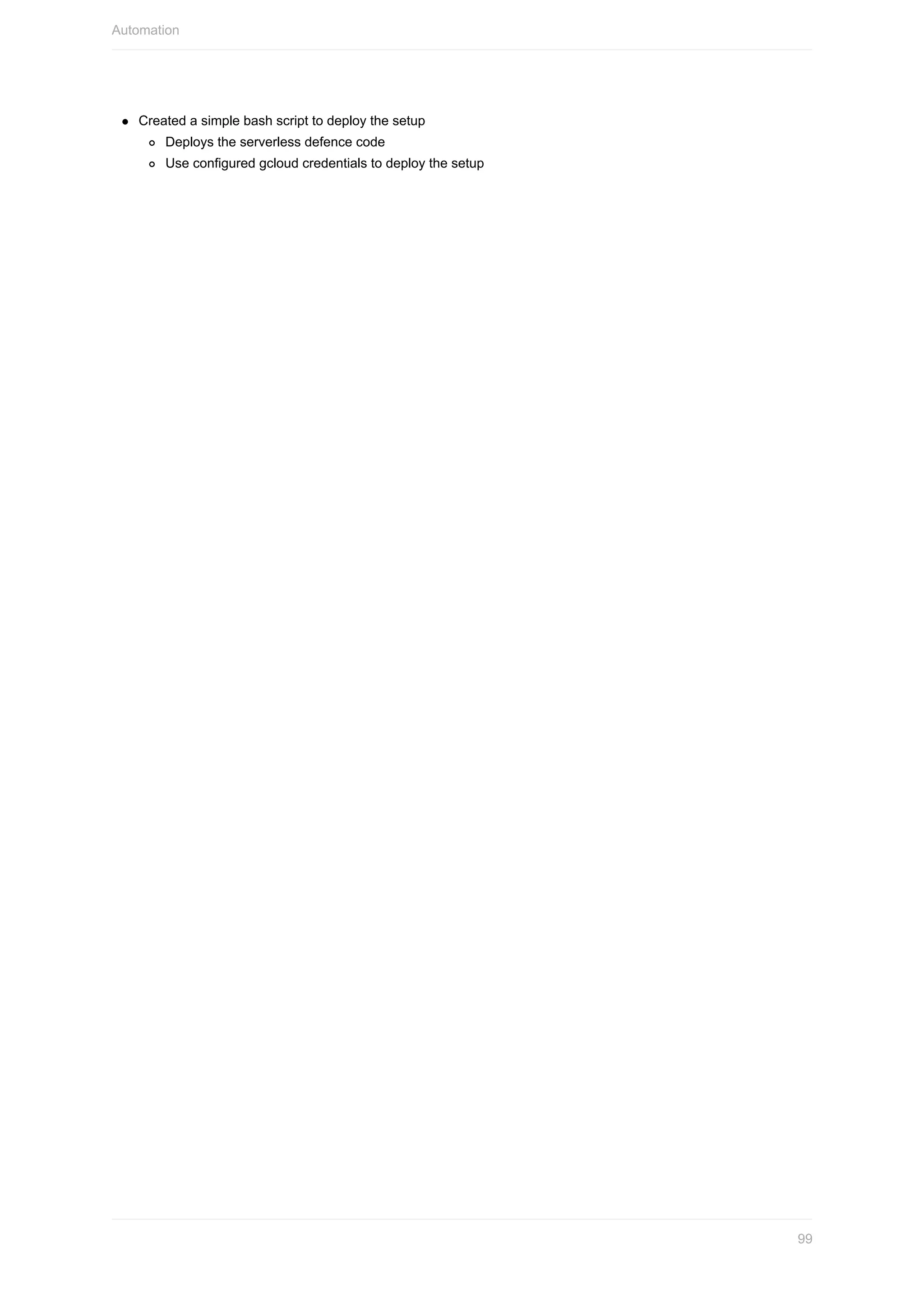 Created	a	simple	bash	script	to	deploy	the	setup
Deploys	the	serverless	defence	code
Use	configured	gcloud	credentials	to	deploy	the	setup
Automation
99
 