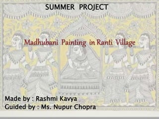 Made by : Rashmi Kavya
Guided by : Ms. Nupur Chopra
SUMMER PROJECT
 