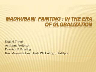 Shalini Tiwari
Assistant Professor
Drawing & Painting
Km. Mayawati Govt. Girls PG College, Badalpur
 
