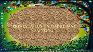 PRESENTATION ON MADHUBANI
PAINTING
 