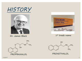 HISTORY
Dr. James Black 1st trade name
O
OH
NH CH3
CH3
PROPRANALOL
NH CH3
CH3
OH
PRONETHALOL
11/2/2017 3
 