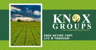Your Trusted Real Estate Partner
KNOX NATURE FARM
life @ MADHUGIRI
 