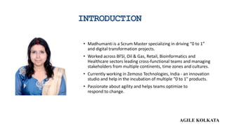 INTRODUCTION
• Madhumanti is a Scrum Master specializing in driving “0 to 1”
and digital transformation projects.
• Worked...