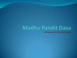 Madhu Pandit Dasa                                                                                                           ISKCON Bangalore & The Akshaya Patra Foundation 