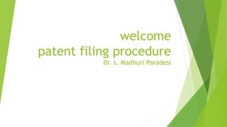 welcome
patent filing procedure
Dr. s. Madhuri Paradesi
 