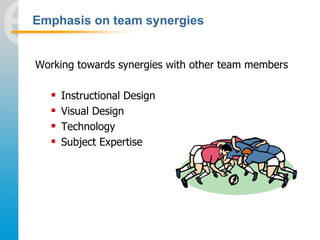 Emphasis on team synergies


Working towards synergies with other team members

      Instructional Design
      Visual ...