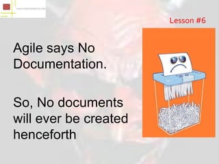 Lesson #6


Agile says No
Documentation.

So, No documents
will ever be created
henceforth
 
