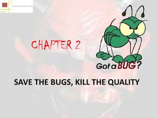 CHAPTER 2

SAVE THE BUGS, KILL THE QUALITY
 