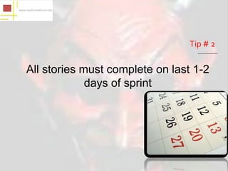 Tip # 2

All stories must complete on last 1-2
             days of sprint
 