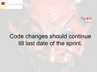 Tip # 6



Code changes should continue
  till last date of the sprint.
 