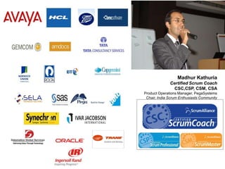 Madhur Kathuria
              Certified Scrum Coach
                CSC,CSP, CSM, CSA
Product Operations Manager, PegaSystems
 Chair, India Scrum Enthusiasts Community
 
