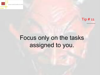 Tip # 11



Focus only on the tasks
   assigned to you.
 