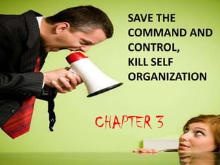 SAVE THE
    COMMAND AND
    CONTROL,
    KILL SELF
    ORGANIZATION


CHAPTER 3
 