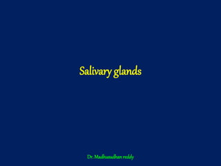 Salivary glands
Dr. Madhusudhanreddy
 