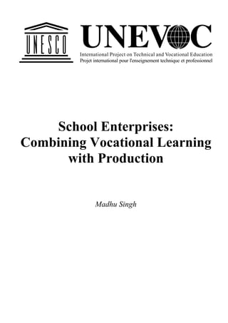 Projet international pour l'enseignement technique et professionnel
International Project on Technical and Vocational Education
School Enterprises:
Combining Vocational Learning
with Production
Madhu Singh
 