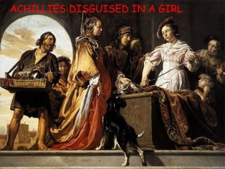 ACHILLIES DISGUISED IN A GIRL 