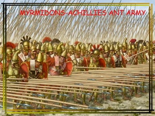 MYRMIDONS-ACHILLIES ANT ARMY 