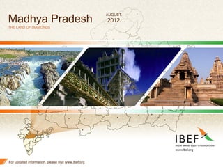 1
Madhya Pradesh
THE LAND OF DIAMONDS
For updated information, please visit www.ibef.org
AUGUST
2012
 