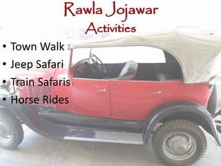 Rawla Jojawar
Activities
• Town Walk
• Jeep Safari
• Train Safaris
• Horse Rides
 