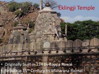 Eklingji Temple
• Originally built in 734 by Bappa Rawal
• Rebuilt in 15th Century by Maharana Raimal
 