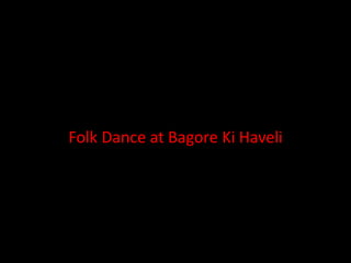 Folk Dance at Bagore Ki Haveli
 