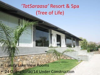 ‘TatSaraasa’ Resort & Spa
(Tree of Life)
• Luxury Lake View Rooms
• 24 Operational/14 Under Construction
 