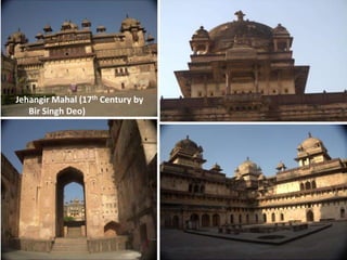 Jehangir Mahal (17th Century by
Bir Singh Deo)
 