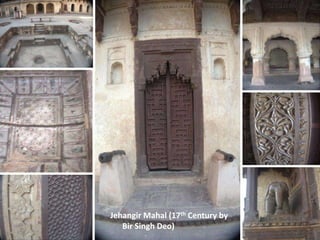 Jehangir Mahal (17th Century by
Bir Singh Deo)
 