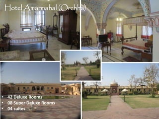 Hotel Amarmahal (Orchha)
• 42 Deluxe Rooms
• 08 Super Deluxe Rooms
• 04 suites
 