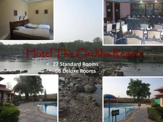 Hotel The Orchha Resort
• 27 Standard Rooms
• 06 Deluxe Rooms
 