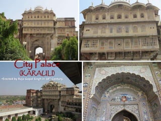 City Palace
(KARAULI)
•Erected by Raja Gopal Singh in 18th Century.
 