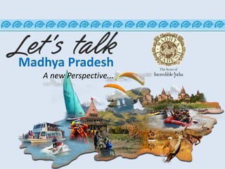 Madhya Pradesh
A new Perspective...
 