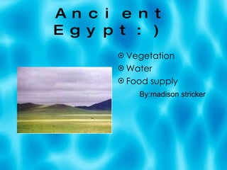 Ancient Egypt:)   ,[object Object],[object Object],[object Object],By:madison stricker 