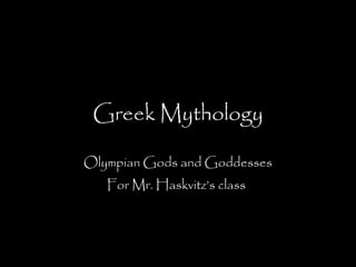 Greek Mythology
Olympian Gods and Goddesses
For Mr. Haskvitz’s class
 