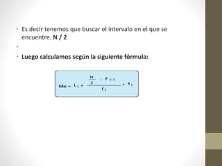 • Es decir tenemos que buscar el intervalo en el que se 
encuentre. N / 2 
• 
• Luego calculamos según la siguiente fórmula: 
 
