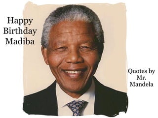Happy Birthday Madiba Quotes by Mr. Mandela 