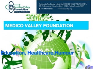 Education, Healthcare,Humour
MEDICO VALLEY FOUNDATION
 