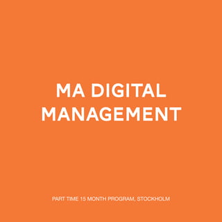 ma DIGITAL
management
PART TIME 15 MONTH PROGRAM, STOCKHOLM
 