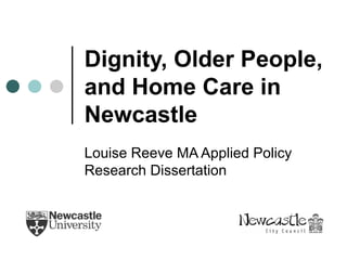 Dignity, Older People, and Home Care in Newcastle Louise Reeve MA Applied Policy Research Dissertation 