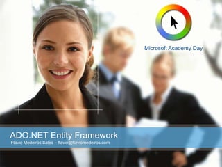 Microsoft Academy Day




ADO.NET Entity Framework
Flavio Medeiros Sales – flavio@flaviomedeiros.com
 