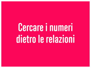 Cercare i numeri
dietro le relazioni
 