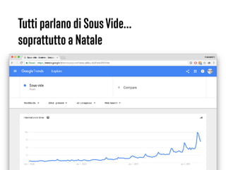 47
Tutti parlano di SousVide…  
soprattutto a Natale
 