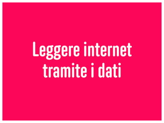 Leggere internet
tramite i dati
 