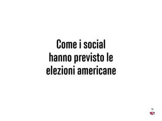 56
Come i social
hanno previsto le
elezioni americane
 
