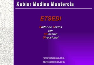 www.xmadina.com [email_address] ETSEDI E ditor de  T extos por SE lección DI reccional Xabier Madina Manterola 