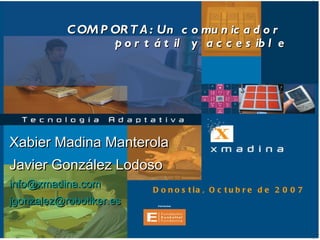COMPORTA: Un comunicador  portátil y accesible Xabier Madina Manterola Javier González Lodoso [email_address] [email_address] ,[object Object]