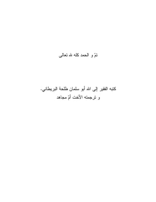 ‫ﺘﻌﺎﻝﻰ‬ ‫ﷲ‬ ‫ﻜﻠﻪ‬ ‫ﺍﻝﺤﻤﺩ‬ ‫ﻭ‬ 
‫ﻡ‬‫ﺘ‬
‫ﺍﻝﺒﺭ‬ ‫ﻁﻠﺤﺔ‬ ‫ﺴﻠﻤﺎﻥ‬ ‫ﺃﺒﻭ‬ ‫ﺍﷲ‬ ‫ﺇﻝﻰ‬ ‫ﺍﻝﻔﻘﻴﺭ‬ ‫ﻜﺘﺒﻪ‬
‫ﻴ‬
‫ﻁﺎﻨﻲ‬
.
‫ﻤﺠﺎﻫﺩ‬ 
‫ﻡ‬‫ﺃ‬ ‫ﺍﻷﺨﺕ‬ ‫ﺘﺭﺠﻤﺘﻪ‬ ‫ﻭ‬
 