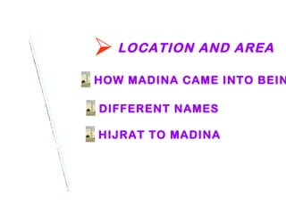 GOALS LOCATION AND AREA   HOW MADINA CAME INTO BEING DIFFERENT NAMES HIJRAT TO MADINA 