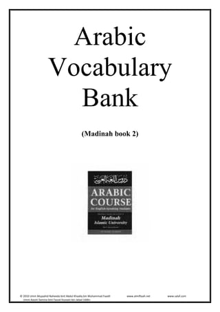 © 2010 Umm Mujaahid Naheeda bint Abdul Khaaliq bin Muhammad Faadil www.almiftaah.net www.salaf.com
Umm Aasim Samina bint Fazzal Hussain bin Jalaal Uddin
Arabic
Vocabulary
Bank
(Madinah book 2)
 